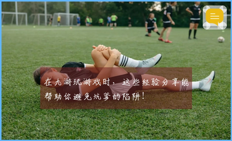 在九游玩游戏时，这些经验分享能帮助你避免坑爹的陷阱！